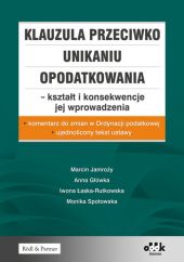 Klauzula przeciwko unikaniu opodatkowania - kształt i konsekwencje jej wprowadzenia Klauzula przeciwko unikaniu opodatkowania - kształt i konsekwencje jej wprowadzenia