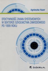 Efektywność zmian systemowych w sektorze szkolnictwa zawodowego po 1999 roku Efektywność zmian systemowych w sektorze szkolnictwa zawodowego po 1999 roku