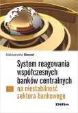 System reagowania współczesnych banków centralnych na niestabilność sektora bankowego System reagowania współczesnych banków centralnych na niestabilność sektora bankowego