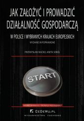 Jak założyć i prowadzić działalność gospodarczą w Polsce i wybranych krajach europejskich Jak założyć i prowadzić działalność gospodarczą w Polsce i wybranych krajach europejskich