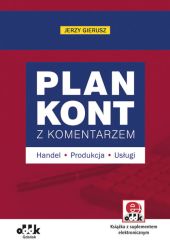 Plan kont z komentarzem handel, produkcja, usługi (z suplementem elektronicznym) Plan kont z komentarzem handel, produkcja, usługi (z suplementem elektronicznym)