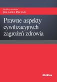 Prawne aspekty cywilizacyjnych zagrożeń zdrowia Prawne aspekty cywilizacyjnych zagrożeń zdrowia