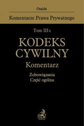 Tom III A. Kodeks cywilny. Komentarz. Zobowiązania. Część ogólna Tom III A. Kodeks cywilny. Komentarz. Zobowiązania. Część ogólna