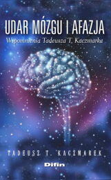 Udar mózgu i afazja wspomnienia Tadeusza T. Kaczmarka Udar mózgu i afazja wspomnienia Tadeusza T. Kaczmarka