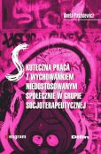 Skuteczna praca z wychowankiem niedostosowanym społecznie w grupie socjoterapeutycznej Skuteczna praca z wychowankiem niedostosowanym społecznie w grupie socjoterapeutycznej