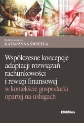 Współczesne koncepcje adaptacji rozwiązań rachunkowości i rewizji finansowej w kontekście gospodarki Współczesne koncepcje adaptacji rozwiązań rachunkowości i rewizji finansowej w kontekście gospodarki