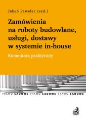 Zamówienia na roboty budowlane, usługi, dostawy w systemie in-house. Komentarz praktyczny Zamówienia na roboty budowlane, usługi, dostawy w systemie in-house. Komentarz praktyczny