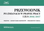 Przewodnik po zmianach w prawie pracy i ZUS 2016/2017 Przewodnik po zmianach w prawie pracy i ZUS 2016/2017