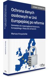 Ochrona danych osobowych w Unii Europejskiej po reformie. Komentarz do rozporządzenia Parlamentu Europejskiego