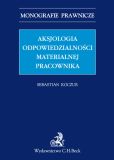 Aksjologia odpowiedzialności materialnej pracownika Aksjologia odpowiedzialności materialnej pracownika