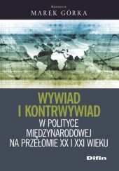 Wywiad i kontrwywiad w polityce międzynarodowej na przełomie XX i XXI wieku Wywiad i kontrwywiad w polityce międzynarodowej na przełomie XX i XXI wieku