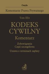Tom III B. Kodeks cywilny. Komentarz. Zobowiązania. Część szczegółowa. Ustawa o terminach zapłaty Tom III B. Kodeks cywilny. Komentarz. Zobowiązania. Część szczegółowa. Ustawa o terminach zapłaty