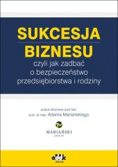 Sukcesja biznesu czyli jak zadbać o bezpieczeństwo przedsiębiorstwa i rodziny Sukcesja biznesu czyli jak zadbać o bezpieczeństwo przedsiębiorstwa i rodziny