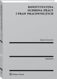 Konstytucyjna ochrona pracy i praw pracowniczych Konstytucyjna ochrona pracy i praw pracowniczych