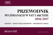 Przewodnik po zmianach w VAT i akcyzie 2016/2017 Przewodnik po zmianach w VAT i akcyzie 2016/2017