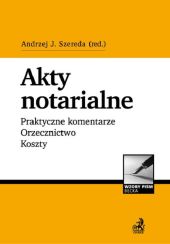 Akty notarialne. Praktyczne komentarze. Orzecznictwo. Koszty + płyta CD Akty notarialne. Praktyczne komentarze. Orzecznictwo. Koszty + płyta CD