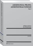 Aksjologia prawa administracyjnego. Tom I Aksjologia prawa administracyjnego. Tom I