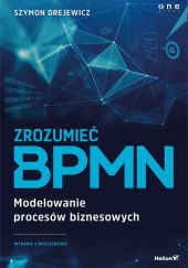Zrozumieć BPMN Modelowanie procesów biznesowych w2 Zrozumieć BPMN Modelowanie procesów biznesowych w2