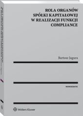 Rola organów spółki kapitałowej w realizacji funkcji compliance Rola organów spółki kapitałowej w realizacji funkcji compliance