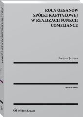 Rola organów spółki kapitałowej w realizacji funkcji compliance Rola organów spółki kapitałowej w realizacji funkcji compliance