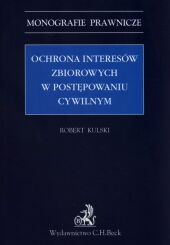 Ochrona interesów zbiorowych w postępowaniu cywilnym Ochrona interesów zbiorowych w postępowaniu cywilnym