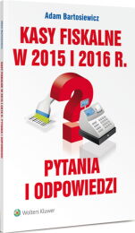 Kasy fiskalne w 2015 i 2016 r. Pytania i odpowiedzi Kasy fiskalne w 2015 i 2016 r. Pytania i odpowiedzi