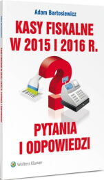 Kasy fiskalne w 2015 i 2016 r. Pytania i odpowiedzi Kasy fiskalne w 2015 i 2016 r. Pytania i odpowiedzi
