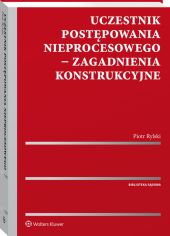 Uczestnik postępowania nieprocesowego - zagadnienia konstrukcyjne Uczestnik postępowania nieprocesowego - zagadnienia konstrukcyjne