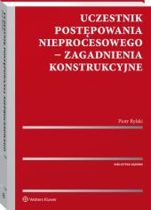 Uczestnik postępowania nieprocesowego - zagadnienia konstrukcyjne Uczestnik postępowania nieprocesowego - zagadnienia konstrukcyjne