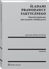 Śladami prawodawcy faktycznego. Materiały legislacyjne jako narzędzie wykładni prawa Śladami prawodawcy faktycznego. Materiały legislacyjne jako narzędzie wykładni prawa