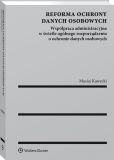 Reforma ochrony danych osobowych. Współpraca administracyjna w świetle ogólnego rozporządzenia o ochronie danych osobowych Reforma ochrony danych osobowych. Współpraca administracyjna w świetle ogólnego rozporządzenia o ochronie danych osobowych