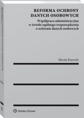 Reforma ochrony danych osobowych. Współpraca administracyjna w świetle ogólnego rozporządzenia o ochronie danych osobowych Reforma ochrony danych osobowych. Współpraca administracyjna w świetle ogólnego rozporządzenia o ochronie danych osobowych
