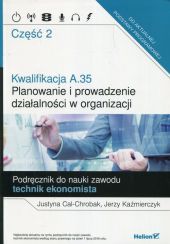 Kwalifikacja A.35 Planowanie i prowadzenie działalności w organizacji Podręcznik do nauki zawodu technik ekonomista Część 2 Kwalifikacja A.35 Planowanie i prowadzenie działalności w organizacji Podręcznik do nauki zawodu technik ekonomista Część 2
