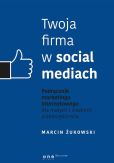Twoja firma w social mediach Podręcznik marketingu internetowego dla małych i średnich przedsiębiorstw Twoja firma w social mediach Podręcznik marketingu internetowego dla małych i średnich przedsiębiorstw
