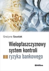 Wielopłaszczyznowy system kontroli ryzyka bankowego Wielopłaszczyznowy system kontroli ryzyka bankowego