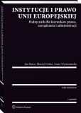 Instytucje i prawo Unii Europejskiej. Podręcznik dla kierunków prawa, zarządzania i administracji Instytucje i prawo Unii Europejskiej. Podręcznik dla kierunków prawa, zarządzania i administracji