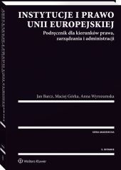 Instytucje i prawo Unii Europejskiej. Podręcznik dla kierunków prawa, zarządzania i administracji Instytucje i prawo Unii Europejskiej. Podręcznik dla kierunków prawa, zarządzania i administracji