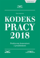 Kodeks Pracy 2018 Praktyczny komentarz z przykładami Kodeks Pracy 2018 Praktyczny komentarz z przykładami