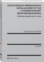 Stałe miejsce prowadzenia działalności w VAT a podmiotowość prawnopodatkowa. Dylematy, konsekwencje, ryzyka Stałe miejsce prowadzenia działalności w VAT a podmiotowość prawnopodatkowa. Dylematy, konsekwencje, ryzyka