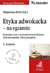 Etyka adwokacka - na egzamin. Tekst ustawy, komentarz, orzecznictwo Etyka adwokacka - na egzamin. Tekst ustawy, komentarz, orzecznictwo