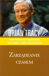 Zarządzanie czasem. Jak w krótkim czasie osiągnąć więcej, lepiej zarabiać i bardziej cieszyć się życiem Zarządzanie czasem. Jak w krótkim czasie osiągnąć więcej, lepiej zarabiać i bardziej cieszyć się życiem