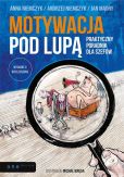 Motywacja pod lupą. Praktyczny poradnik dla szefów Motywacja pod lupą. Praktyczny poradnik dla szefów