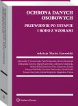 Ochrona danych osobowych. Przewodnik po ustawie i RODO ze wzorami Ochrona danych osobowych. Przewodnik po ustawie i RODO ze wzorami