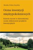 Ocena inwestycji międzypokoleniowych kryteria etyczne w ekonomicznej ocenie efektywności projektów Ocena inwestycji międzypokoleniowych kryteria etyczne w ekonomicznej ocenie efektywności projektów
