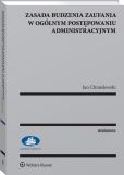 Zasada budzenia zaufania w ogólnym postępowaniu administracyjnym Zasada budzenia zaufania w ogólnym postępowaniu administracyjnym