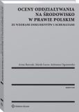 Oceny oddziaływania na środowisko w prawie polskim. Ze wzorami dokumentów i schematami Oceny oddziaływania na środowisko w prawie polskim. Ze wzorami dokumentów i schematami