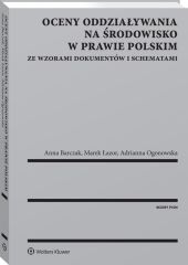 Oceny oddziaływania na środowisko w prawie polskim. Ze wzorami dokumentów i schematami Oceny oddziaływania na środowisko w prawie polskim. Ze wzorami dokumentów i schematami