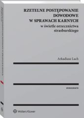 Rzetelne postępowanie dowodowe w sprawach karnych w świetle orzecznictwa strasburskiego Rzetelne postępowanie dowodowe w sprawach karnych w świetle orzecznictwa strasburskiego