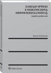 Zarząd spółki z ograniczoną odpowiedzialnością. Aspekty praktyczne Zarząd spółki z ograniczoną odpowiedzialnością. Aspekty praktyczne