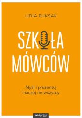 Szkoła Mówców. Myśl i prezentuj inaczej niż wszyscy Szkoła Mówców. Myśl i prezentuj inaczej niż wszyscy